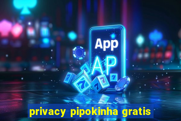 privacy pipokinha gratis